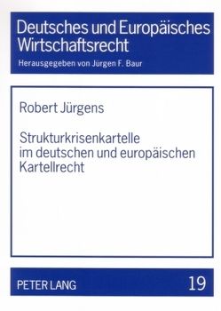 Strukturkrisenkartelle im deutschen und europäischen Kartellrecht von Jürgens,  Robert