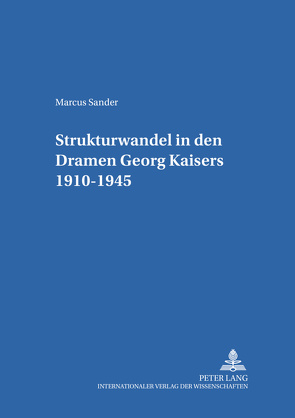 Strukturwandel in den Dramen Georg Kaisers 1910-1945 von Sander,  Marcus