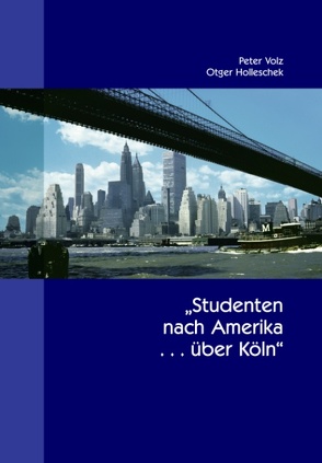 Studenten nach Amerika … über Köln von Holleschek,  Otger, Volz,  Peter