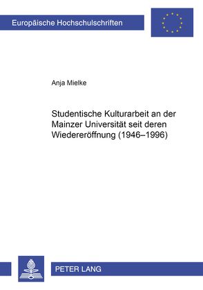 Studentische Kulturarbeit an der Mainzer Universität seit deren Wiedereröffnung (1946-1996) von Mielke,  Anja