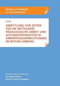 Studie – Ermittlung von Zeiten für die mittelbare pädagogische Arbeit und Leistungstätigkeiten in Kindertageseinrichtungen im Bistum Limburg von Schieler,  Dr. Andy, Schneider,  Prof. Dr. Armin Schneider