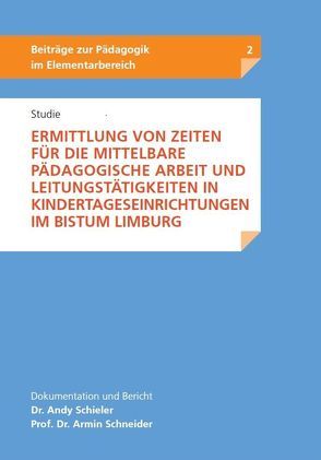 Studie – Ermittlung von Zeiten für die mittelbare pädagogische Arbeit und Leistungstätigkeiten in Kindertageseinrichtungen im Bistum Limburg von Schieler,  Dr. Andy, Schneider,  Prof. Dr. Armin Schneider