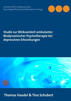 Studie zur Wirksamkeit ambulanter Biodynamischer Psychotherapie bei depressiven Erkrankungen von Haudel,  Thomas, Psychologie/Körperpsychotherapie e.V. (Hrsg.),  Gesellschaft für Biodynamische, Schubert,  Tina