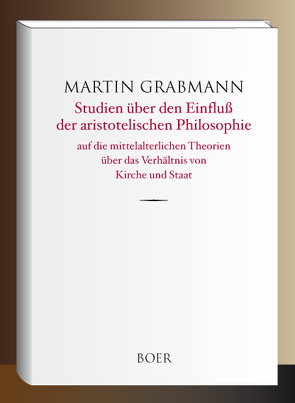 Studien über den Einfluß der aristotelischen Philosophie auf die mittelalterlichen Theorien über das Verhältnis von Kirche und Staat von Grabmann,  Martin