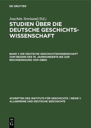 Studien über die deutsche Geschichtswissenschaft / Die deutsche Geschichtswissenschaft vom Beginn des 19. Jahrhunderts bis zur Reichseinigung von oben von Streisand,  Joachim