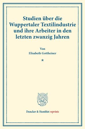 Studien über die Wuppertaler Textilindustrie und ihre Arbeiter in den letzten zwanzig Jahren. von Gottheiner,  Elisabeth