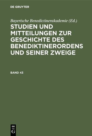 Studien und Mitteilungen zur Geschichte des Benediktinerordens und seiner Zweige / Studien und Mitteilungen zur Geschichte des Benediktinerordens und seiner Zweige. Band 43 von Bayerische Benediktinerakademie