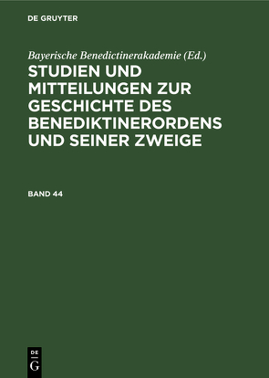 Studien und Mitteilungen zur Geschichte des Benediktinerordens und seiner Zweige / Studien und Mitteilungen zur Geschichte des Benediktinerordens und seiner Zweige. Band 44 von Bayerische Benedictinerakademie