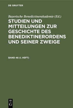 Studien und Mitteilungen zur Geschichte des Benediktinerordens und seiner Zweige / Studien und Mitteilungen zur Geschichte des Benediktinerordens und seiner Zweige. Band 46 (I. Heft) von Bayerische Benedictinerakademie