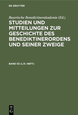 Studien und Mitteilungen zur Geschichte des Benediktinerordens und seiner Zweige / Studien und Mitteilungen zur Geschichte des Benediktinerordens und seiner Zweige. Band 53 (I./II. Heft) von Bayerische Benediktinerakademie