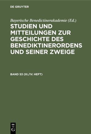 Studien und Mitteilungen zur Geschichte des Benediktinerordens und seiner Zweige / Studien und Mitteilungen zur Geschichte des Benediktinerordens und seiner Zweige. Band 53 (III./IV. Heft) von Bayerische Benedictinerakademie