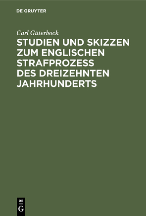 Studien und Skizzen zum englischen Strafprozeß des dreizehnten Jahrhunderts von Güterbock,  Carl