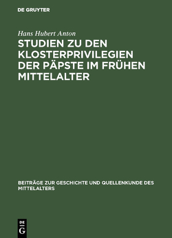 Studien zu den Klosterprivilegien der Päpste im frühen Mittelalter von Anton,  Hans Hubert