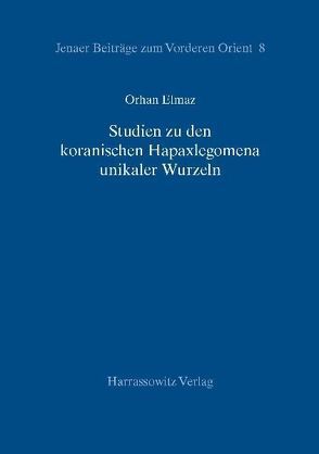 Studien zu den koranischen Hapaxlegomena unikaler Wurzeln von Elmaz,  Orhan