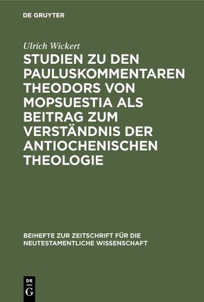 Studien zu den Pauluskommentaren Theodors von Mopsuestia als Beitrag zum Verständnis der antiochenischen Theologie von Wickert,  Ulrich