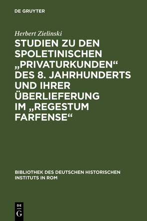 Studien zu den spoletinischen „Privaturkunden“ des 8. Jahrhunderts und ihrer Überlieferung im „Regestum Farfense“ von Zielinski,  Herbert