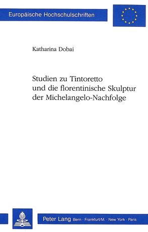 Studien zu Tintoretto und die florentinische Skulptur der Michelangelo-Nachfolge von Dobai,  Katharina