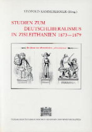 Studien zum Deutschliberalismus in Zisleithanien 1873-1879 von Edelmayer,  Friedrich, Gartner,  Irene, Herrnleben,  Susanne, Kammerhofer,  Leopold, Kommission für die Geschichte der österreichisch-ungarischen Monarchie, Prenner,  Walter, Vocelka,  Karl