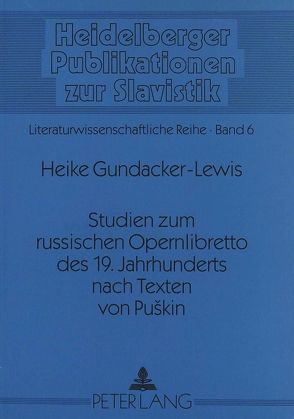 Studien zum russischen Opernlibretto des 19. Jahrhunderts nach Texten von Puskin von Gundacker-Lewis,  Heike