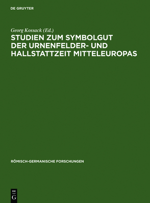 Studien zum Symbolgut der Urnenfelder- und Hallstattzeit Mitteleuropas von Kossack,  Georg