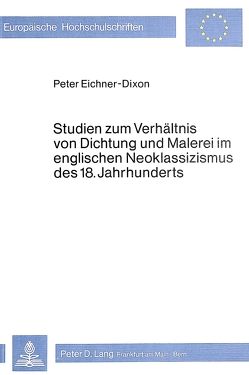 Studien zum Verhältnis von Dichtung und Malerei im englischen Neoklassizismus des 18. Jahrhunderts von Eichner-Dixon,  Peter