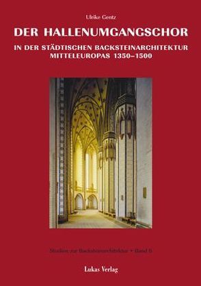 Studien zur Backsteinarchitektur / Der Hallenumgangschor in der städtischen Backsteinarchitektur Mitteleuropas 1350-1500 von Gentz,  Ulrike