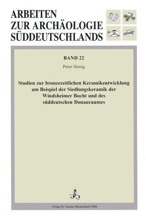 Studien zur bronzezeitlichen Keramikentwicklung am Beispiel der Siedlungskeramik der Windsheimer Bucht und des süddeutschen Donauraumes von Honig,  Peter