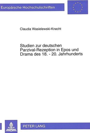 Studien zur deutschen Parzival-Rezeption in Epos und Drama des 18.-20. Jahrhunderts von Wasielewski-Knecht,  Claudia