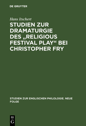 Studien zur Dramaturgie des „religious festival play“ bei Christopher Fry von Itschert,  Hans