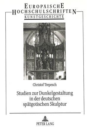 Studien zur Dunkelgestaltung in der deutschen spätgotischen Skulptur von Trepesch,  Christof