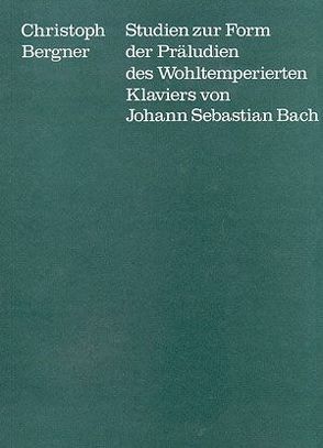 Studien zur Form der Präludien des Wohltemperierten Klaviers von Johann Sebastian Bach von Berger,  Christoph, Dadelsen,  Georg von