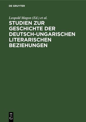 Studien zur Geschichte der deutsch-ungarischen literarischen Beziehungen von Magon,  Leopold, Steiner,  Gerhard, Steinitz,  Wolfgang, Szabolcsi,  Miklós, Vajda,  György Mihály