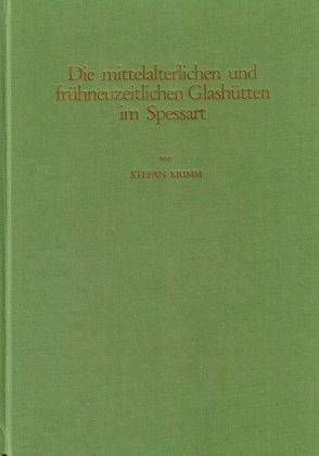 Studien zur Geschichte des Spessartglases / Die mittelalterlichen und frühneuzeitlichen Glashütten im Spessart von Krimm,  Stefan