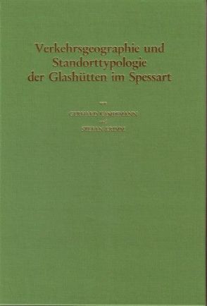 Studien zur Geschichte des Spessartglases / Verkehrsgeographie und Standorttypologie der Glashütten im Spessart von Kampfmann,  Gerhard, Krimm,  Stefan