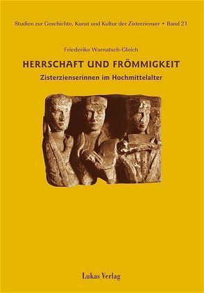 Studien zur Geschichte, Kunst und Kultur der Zisterzienser / Herrschaft und Frömmigkeit von Warnatsch-Gleich,  Friederike