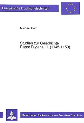 Studien zur Geschichte Papst Eugens III. (1145-1153) von Horn,  Michael