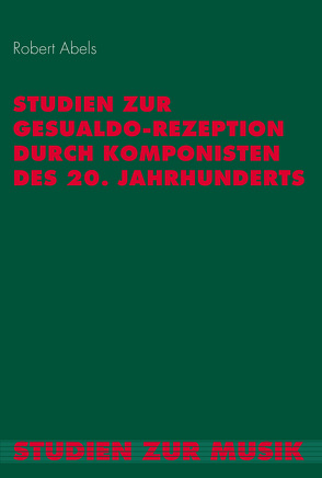 Studien zur Gesualdo-Rezeption durch Komponisten des 20. Jahrhunderts von Abels,  Robert, Kindhäuser,  Petra, Strutz,  Josef