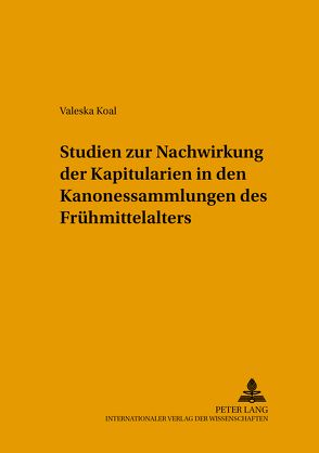 Studien zur Nachwirkung der Kapitularien in den Kanonessammlungen des Frühmittelalters von Koal,  Valeska