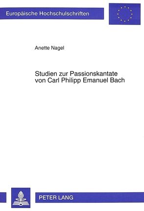 Studien zur Passionskantate von Carl Philipp Emanuel Bach von Nagel,  Anette