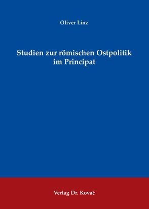 Studien zur römischen Ostpolitik im Principat von Linz,  Oliver