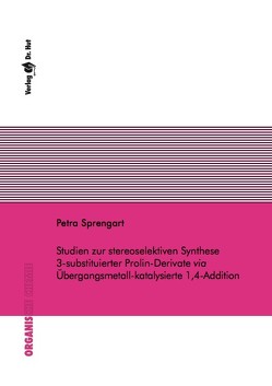 Studien zur stereoselektiven Synthese 3-substituierter Prolin-Derivate via Übergangsmetall-katalysierte 1,4 Addition von Sprengart,  Petra