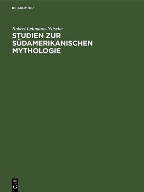 Studien zur Südamerikanischen Mythologie von Lehmann Nitsche,  Robert