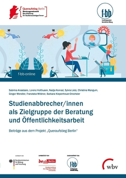 Studienabbrecher/innen als Zielgruppe der Beratung und Öffentlichkeitsarbeit von Anastasio,  Sabrina, Holthusen,  Lorenz, Kiepenheuer-Drechsler,  Barbara, Konrad,  Nadja, Lietz,  Sylvia, Mangum,  Christina, Wendler,  Gregor, Wildner,  Franziska