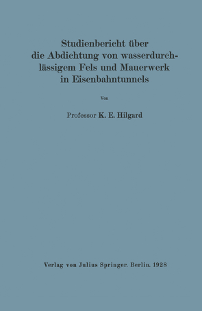 Studienbericht über die Abdichtung von wasserdurchlässigem Fels und Mauerwerk in Eisenbahntunnels von Hilgard,  K. E.