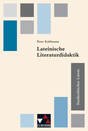 Studienbücher Latein / Lateinische Literaturdidaktik von Eickhoff,  Birgit, Horstmann,  Henning, Janka,  Markus, Kipf,  Stefan, Kuhlmann,  Peter, Rühl,  Meike, Schauer,  Markus