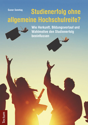 Studienerfolg ohne allgemeine Hochschulreife? von Sonntag,  Gunar