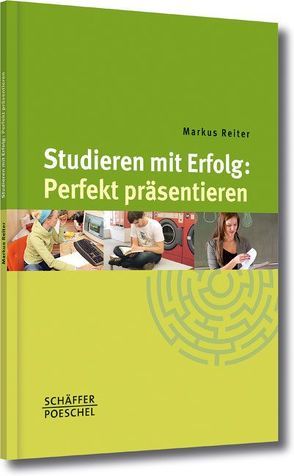 Studieren mit Erfolg: Perfekt präsentieren von Reiter,  Markus