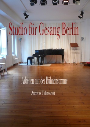 Studio für Gesang Berlin – Arbeiten mit der Bühnenstimme von Talarowski,  Andreas