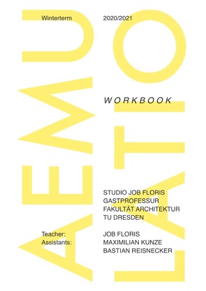 Studio Job Floris, Gastprofessur Fakultät Architektur, TU Dresden / Aemulatio: Workbook; Winterterm 2020 TU Dresden von Floris,  Job, Kunze,  Maximilian, Reisnecker,  Bastian