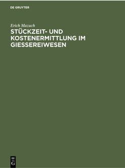 Stückzeit- und Kostenermittlung im Giessereiwesen von Mazuch,  Erich